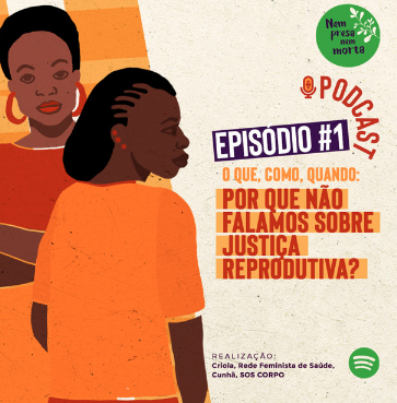 Fundo bege. À esquerda há duas mulheres negras sobre um fundo laranja. Ao lado, lê-se: Podcast Episódio #1 - O que, como, quando: por que não falamos sobre justiça reprodutiva?